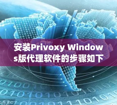 安装Privoxy Windows版代理软件的步骤如下