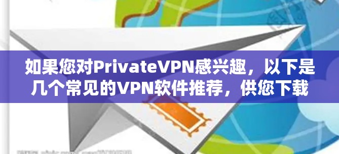 如果您对PrivateVPN感兴趣，以下是几个常见的VPN软件推荐，供您下载