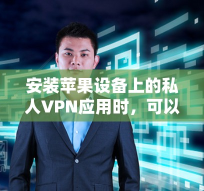 安装苹果设备上的私人VPN应用时，可以按照以下步骤进行