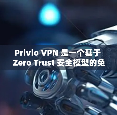 Privio VPN 是一个基于 Zero Trust 安全模型的免费VPN服务，旨在提供快速、可靠和安全的网络连接。以下是关于Privio VPN 的性能分析