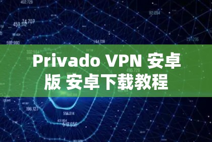 Privado VPN 安卓版 安卓下载教程