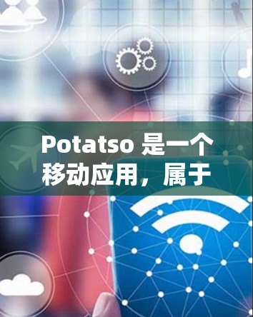 Potatso 是一个移动应用，属于游戏类，主要用于社交互动体验。它提供了一个有趣的游戏社交平台，允许用户和好友一起玩、分享游戏内容