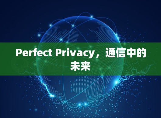 Perfect Privacy,通信中的未来 Perfect Privacy,通信中的未来