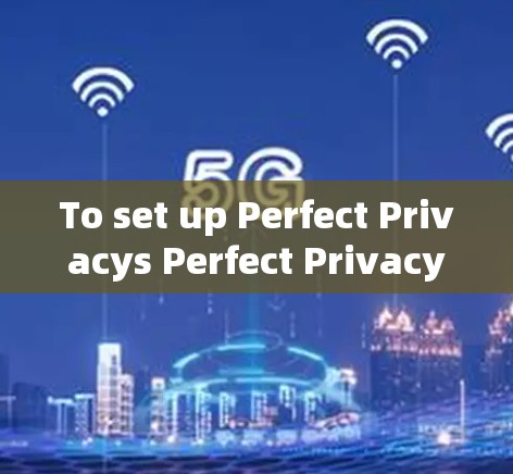 To set up Perfect Privacys Perfect Privacy VPN server,follow these organized steps: To set up Perfect Privacys Perfect Privacy VPN server,follow these organized steps: