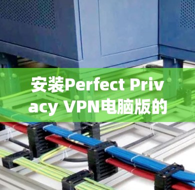 安装Perfect Privacy VPN电脑版的步骤如下 安装Perfect Privacy VPN电脑版的步骤如下