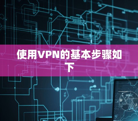 使用VPN的基本步骤如下