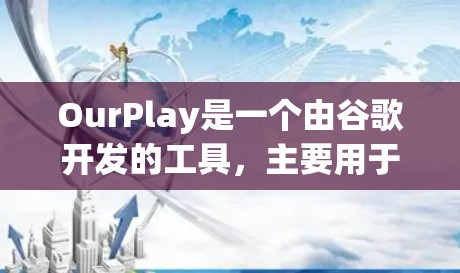 OurPlay是一个由谷歌开发的工具，主要用于测试URL，包括访问网站、获取数据、查看网页信息等。以下是关于该工具的详细信息