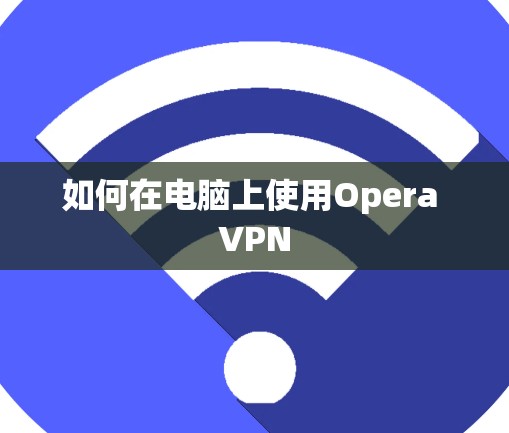 如何在电脑上使用Opera VPN