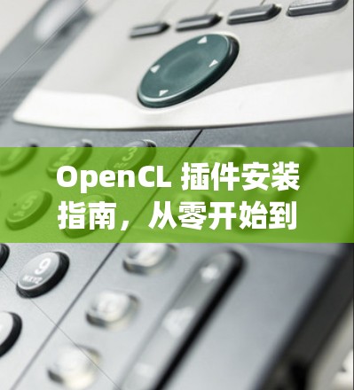 OpenCL 插件安装指南，从零开始到成功运行