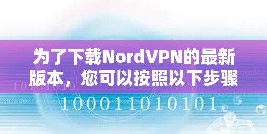 为了下载NordVPN的最新版本，您可以按照以下步骤进行