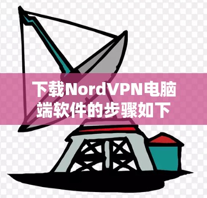 下载NordVPN电脑端软件的步骤如下