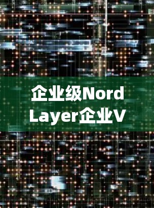 企业级NordLayer企业VPN方案