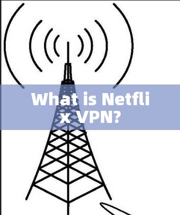What is Netflix VPN?