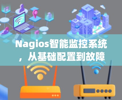 Nagios智能监控系统，从基础配置到故障排查