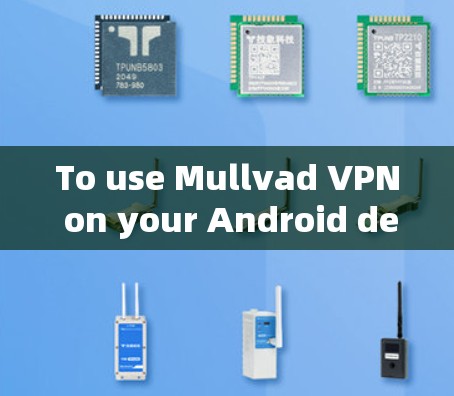 To use Mullvad VPN on your Android device,follow these organized steps: