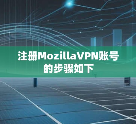 注册MozillaVPN账号的步骤如下