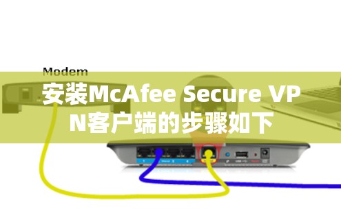 安装McAfee Secure VPN客户端的步骤如下