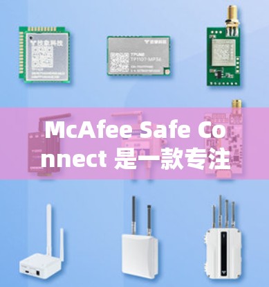 McAfee Safe Connect 是一款专注于安全的软件，如果你想要下载其 Android 版本，可以按照以下步骤操作