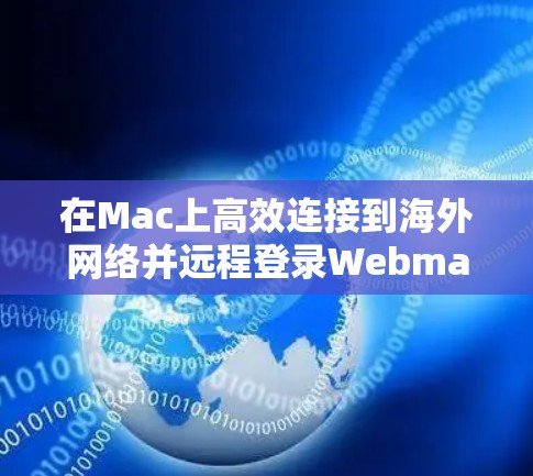 在Mac上高效连接到海外网络并远程登录Webmail，可以通过多种工具实现。以下是一些推荐的解决方案