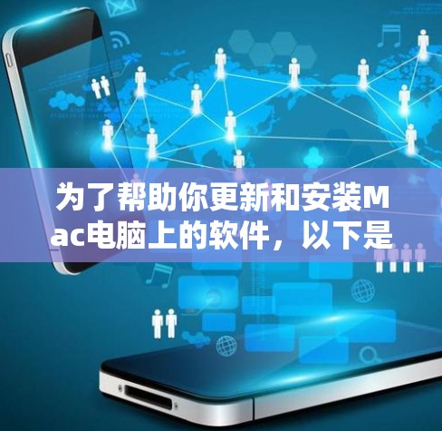为了帮助你更新和安装Mac电脑上的软件，以下是一些步骤指南