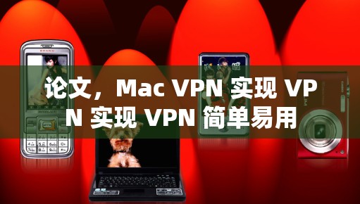 论文，Mac VPN 实现 VPN 实现 VPN 简单易用