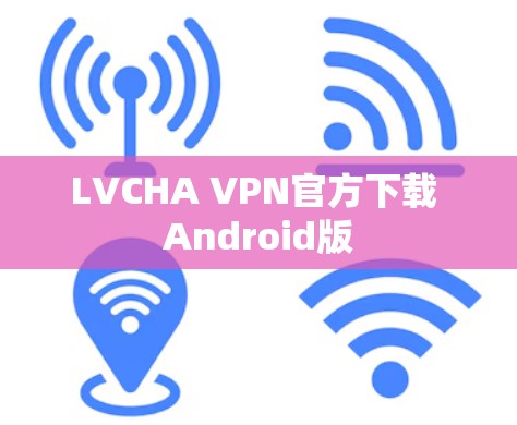 LVCHA VPN官方下载 Android版