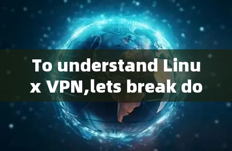 To understand Linux VPN,lets break down the key components and features: