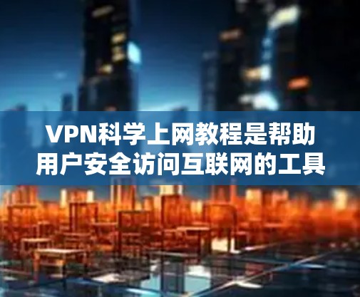 VPN科学上网教程是帮助用户安全访问互联网的工具,通过设置VPN后端、访问目标服务器以及管理多播功能来实现视频通话、文件传输和游戏通勤等用途。以下是一步步的教程指南,帮助您理解和使用VPN VPN科学上网教程是帮助用户安全访问互联网的工具,通过设置VPN后端、访问目标服务器以及管理多播功能来实现视频通话、文件传输和游戏通勤等用途。以下是一步步的教程指南,帮助您理解和使用VPN