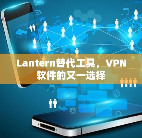 Lantern替代工具，VPN软件的又一选择