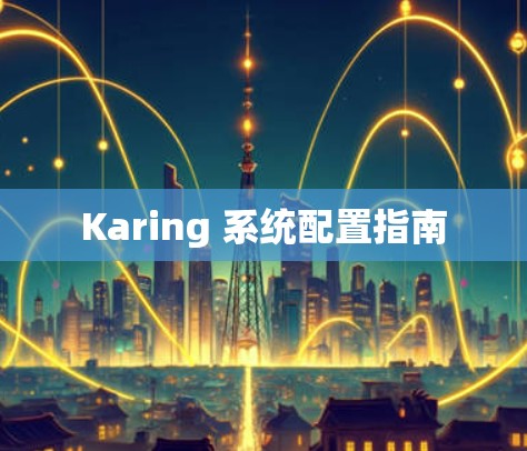 Karing 系统配置指南 Karing 系统配置指南