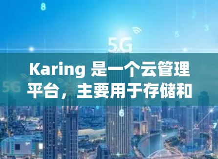 Karing 是一个云管理平台，主要用于存储和管理数据。如果你需要生成 Karing 的配置文件，或者需要了解如何配置 Karing，以下是一些可能的指导信息