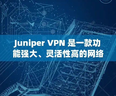 Juniper VPN 是一款功能强大、灵活性高的网络VPN软件,支持端到端的访问,适合企业用户、个人用户以及网络不兼容的用户。以下是对 Juniper VPN 的速度测试的详细分析 Juniper VPN 是一款功能强大、灵活性高的网络VPN软件,支持端到端的访问,适合企业用户、个人用户以及网络不兼容的用户。以下是对 Juniper VPN 的速度测试的详细分析