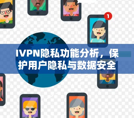IVPN隐私功能分析,保护用户隐私与数据安全的实践 IVPN隐私功能分析,保护用户隐私与数据安全的实践