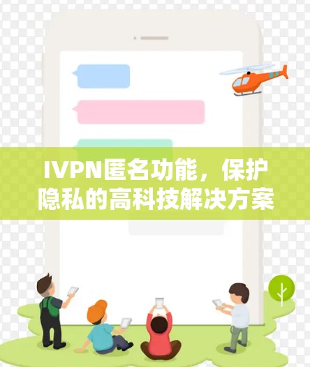 IVPN匿名功能,保护隐私的高科技解决方案 IVPN匿名功能,保护隐私的高科技解决方案