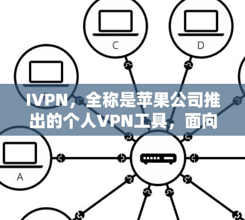 IVPN,全称是苹果公司推出的个人VPN工具,面向的是希望用苹果设备进行VPN服务的用户。以下是关于IVPN的详细介绍及推荐的IVPN工具 IVPN,全称是苹果公司推出的个人VPN工具,面向的是希望用苹果设备进行VPN服务的用户。以下是关于IVPN的详细介绍及推荐的IVPN工具