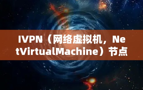 IVPN(网络虚拟机,NetVirtualMachine)节点的测速排行主要取决于其网络架构、资源分配、访问量以及硬件性能等。以下是IVPN节点的常见性能指标,通常可以用来评估其测速排行 IVPN(网络虚拟机,NetVirtualMachine)节点的测速排行主要取决于其网络架构、资源分配、访问量以及硬件性能等。以下是IVPN节点的常见性能指标,通常可以用来评估其测速排行