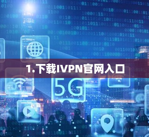 1.下载IVPN官网入口 1.下载IVPN官网入口