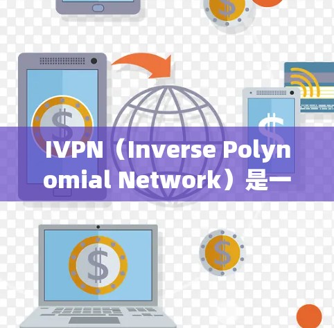 IVPN（Inverse Polynomial Network）是一种用于身份验证的网络协议，主要用于身份认证和身份恢复功能。为了更新IVPN，需要按照以下步骤进行
