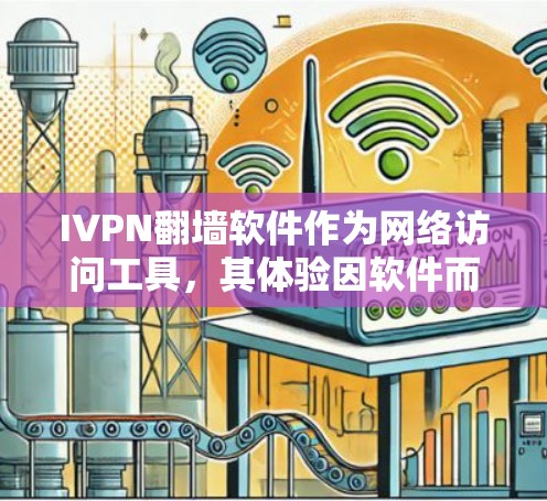 IVPN翻墙软件作为网络访问工具,其体验因软件而异,可以从以下几个方面进行分析 IVPN翻墙软件作为网络访问工具,其体验因软件而异,可以从以下几个方面进行分析