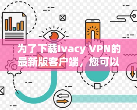 为了下载Ivacy VPN的最新版客户端，您可以按照以下步骤进行