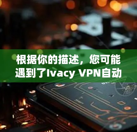 根据你的描述，您可能遇到了Ivacy VPN自动连接到学校网络的问题。以下是针对您的问题的逐步解决方案