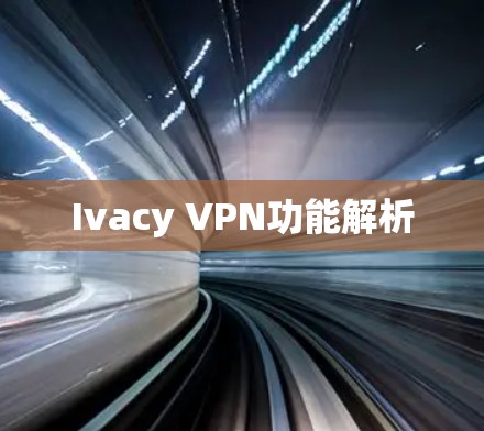Ivacy VPN功能解析