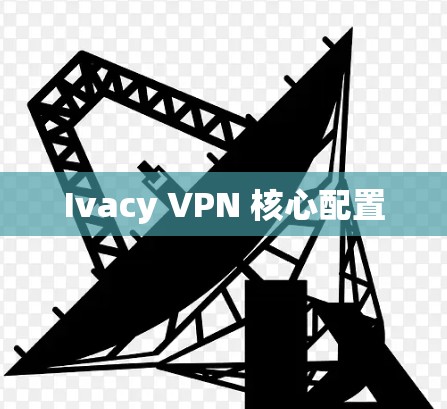Ivacy VPN 核心配置
