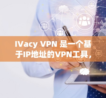 IVacy VPN 是一个基于IP地址的VPN工具，旨在通过IP地址连接不同地区的网络进行加密传输。以下是IVacy VPN的安全设置和隐私保护教程的详细步骤