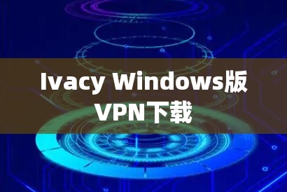 Ivacy Windows版VPN下载