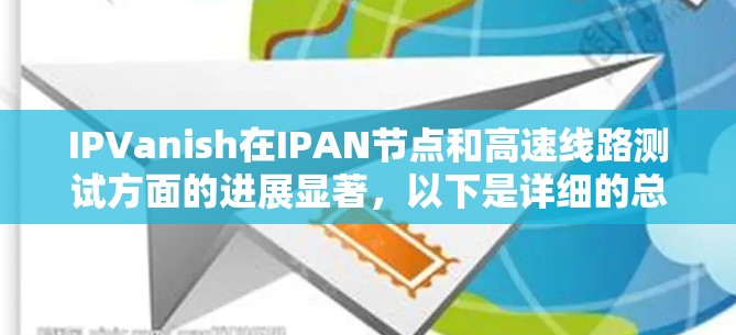 IPVanish在IPAN节点和高速线路测试方面的进展显著，以下是详细的总结