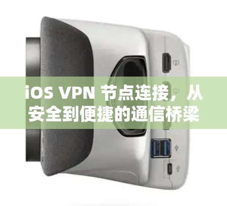 iOS VPN 节点连接，从安全到便捷的通信桥梁