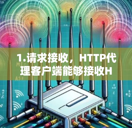 1.请求接收，HTTP代理客户端能够接收HTTP请求，解析请求的数据
