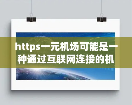 https一元机场可能是一种通过互联网连接的机场设计，强调其便捷性和高效性。以下是一些可能的解释和建议