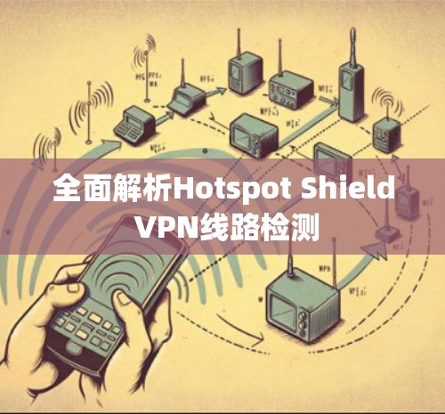 全面解析Hotspot Shield VPN线路检测